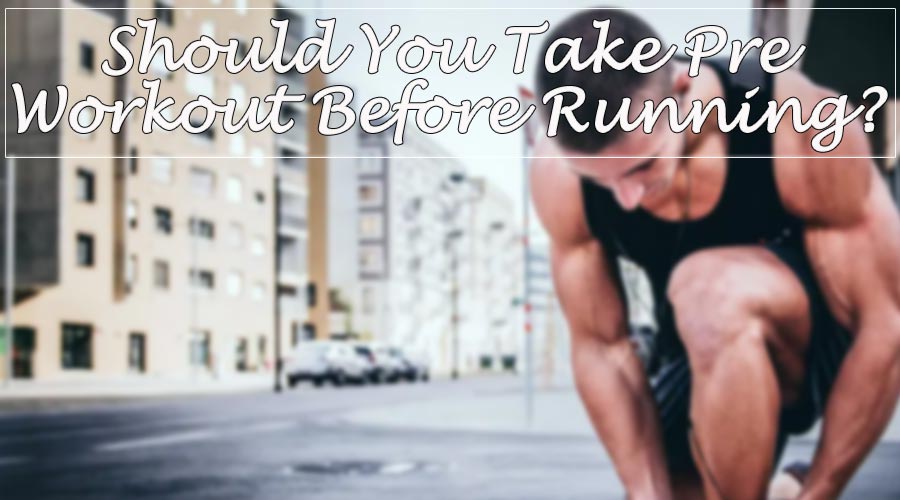 Should You Take Pre Workout Before Running?